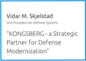 Vidar M. Skjelstad Vice President Air Defense Systems  "KONGSBERG - a Strategic Partner for Defense Modernization"